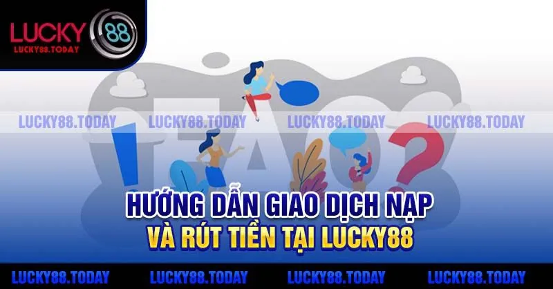 Hướng dẫn giao dịch nạp và rút tiền tại Lucky88
