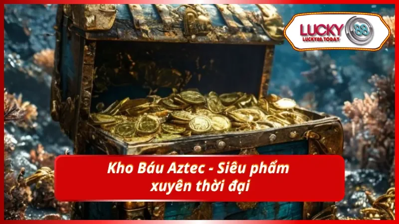 Giới thiệu về siêu phẩm Kho báu Aztec