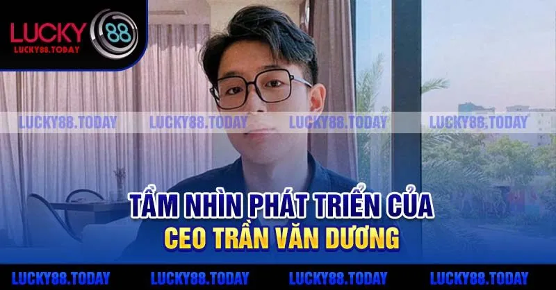 Tầm nhìn phát triển của CEO Trần Văn Dương